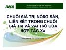 Bài giảng Chuỗi giá trị nông sản, liên kết trong chuỗi giá trị và vai trò của hợp tác xã: Phần 1 - Chuỗi giá trị và liên kết sản xuất