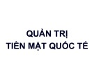 Bài giảng Quản trị tiền mặt quốc tế