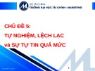 Bài giảng Tài chính hành vi - Chủ đề 5: Tự nghiệm, lệch lạc và sự tự tin quá mức