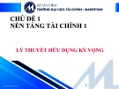 Bài giảng Tài chính hành vi - Chủ đề 1: Nền tảng tài chính 1 - Lý thuyết hữu dụng kỳ vọng