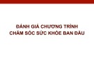 Bài giảng Tổ chức và quản lý hệ thống y tế - Chương 9: Đánh giá chương trình chăm sóc sức khỏe ban đầu