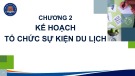 Bài giảng Tổ chức sự kiện du lịch - Chương 2: Kế hoạch tổ chức sự kiện du lịch