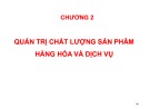 Bài giảng Quản trị chất lượng ứng dụng trong doanh nghiệp - Chương 2: Quản trị chất lượng sản phẩm hàng hóa và dịch vụ