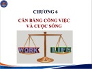 Bài giảng Quản trị thời gian - Chương 6: Cân bằng công việc và cuộc sống