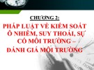 Bài giảng Pháp luật môi trường - đất đai – Chương 2: Pháp luật về kiểm soát ô nhiễm, suy thoái, sự cố môi trường - Đánh giá môi trường