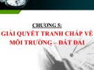 Bài giảng Pháp luật môi trường - đất đai – Chương 5: Giải quyết tranh chấp về môi trường - đất đai