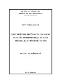 Luận án Tiến sĩ Kinh tế: Phát triển thị trường của các cơ sở sản xuất kinh doanh rau an toàn trên địa bàn thành phố Hà Nội