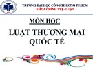 Bài giảng Luật thương mại quốc tế - Chương 1: Tổng quan luật thương mại quốc tế