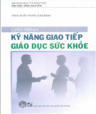 Giáo trình Kỹ năng giao tiếp giáo dục sức khỏe: Phần 2 - PGS.TS. Đàm Khải Hoàn