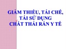 Bài giảng Giảm thiểu, tái chế, tái sử dụng chất thải rắn y tế