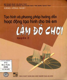 Làm đồ chơi - Tạo hình và phương pháp hướng dẫn hoạt động tạo hình cho trẻ em (Quyển 2): Phần 2 (In lần thứ 3)