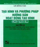 Phương pháp hướng dẫn hoạt động tạo hình cho trẻ mẫu giáo - Tạo hình và phương pháp hướng dẫn hoạt động tạo hình cho trẻ em (Quyển 3): Phần 1