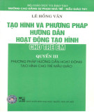 Phương pháp hướng dẫn hoạt động tạo hình cho trẻ mẫu giáo - Tạo hình và phương pháp hướng dẫn hoạt động tạo hình cho trẻ em (Quyển 3): Phần 1 (In lần thứ 4)