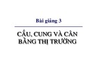 Bài giảng Kinh tế học vi mô dành cho chính sách công: Bài 3 - Cung, cầu và cân bằng thị trường (2017)