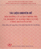 Tài liệu chuyên đề Bồi dưỡng lý luận chính trị và nghiệp vụ dành cho cán bộ công đoàn ở cơ sở (Sửa chữa, bổ sung theo Văn kiện Đại hội XI của Đảng): Phần 1