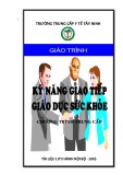 Giáo trình Kỹ năng giao tiếp giáo dục sức khỏe (Chương trình: Trung cấp) - Trường Trung cấp Y tế Tây Ninh