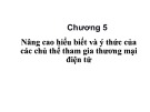 Bài giảng Quản trị rủi ro trong thương mại điện tử: Chương 5 - Nâng cao hiểu biết và ý thức của các chủ thể tham gia thương mại điện tử