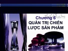 Bài giảng Quản trị marketing: Chương 6 - Quản trị chiến lược sản phẩm