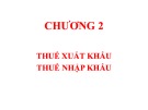 Bài giảng Thuế 1: Chương 2 - Thuế xuất khẩu, thuế nhập khẩu