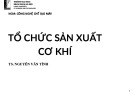 Bài giảng Tổ chức sản xuất cơ khí: Chương 1+2 - TS. Nguyễn Văn Tình