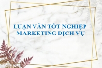 10 mẫu đề tài luận văn tốt nghiệp Marketing dịch vụ hay nhất