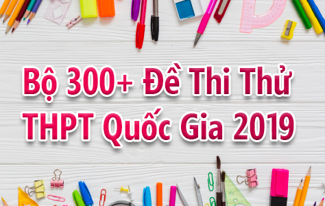 EXAM.01: Bộ 300+ Đề Thi Thử THPT Quốc Gia 2019